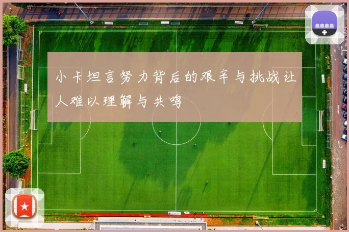 小卡坦言努力背后的艰辛与挑战让人难以理解与共鸣