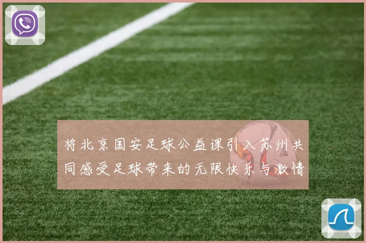 将北京国安足球公益课引入苏州共同感受足球带来的无限快乐与激情