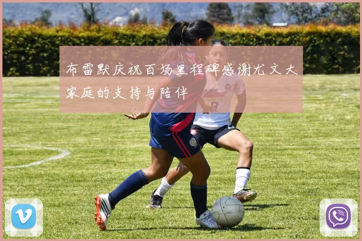 布雷默庆祝百场里程碑感谢尤文大家庭的支持与陪伴