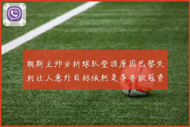 朗斯主帅分析球队登顶原因巴黎失利让人意外目标依然是争夺欧冠资格