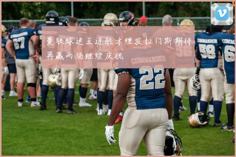 曼联球迷五连胜才理发拉门斯期待再赢两场继续庆祝