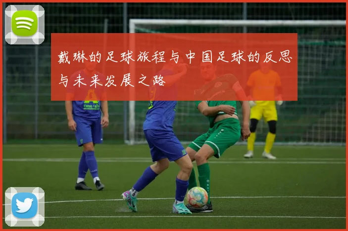 戴琳的足球旅程与中国足球的反思与未来发展之路